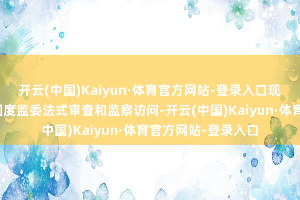 开云(中国)Kaiyun·体育官方网站-登录入口现在正接受中央纪委国度监委法式审查和监察访问-开云(中国)Kaiyun·体育官方网站-登录入口