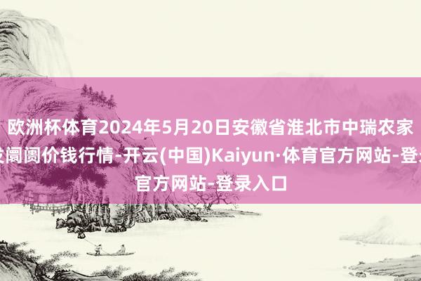 欧洲杯体育2024年5月20日安徽省淮北市中瑞农家具批发阛阓价钱行情-开云(中国)Kaiyun·体育官方网站-登录入口